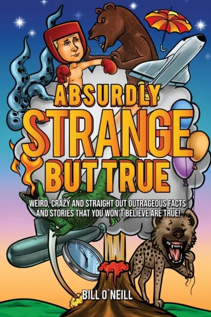 Absurdne zvláštne, ale pravdivé: Divné, šialené a priamo poburujúce fakty a príbehy, o ktorých neuveríte, že sú pravdivé! - Absurdly Strange But True: Weird, Crazy and Straight Out Outrageous Facts and Stories That You Won't Believe are True!