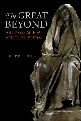 Veľký záhrobný svet: Umenie vo veku zániku - The Great Beyond: Art in the Age of Annihilation