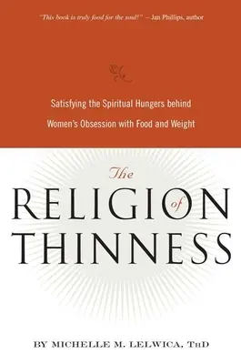Náboženstvo štíhlosti: Uspokojenie duchovných potrieb, ktoré stoja za posadnutosťou žien jedlom a hmotnosťou - The Religion of Thinness: Satisfying the Spiritual Hungers Behind Women's Obsession with Food and Weight