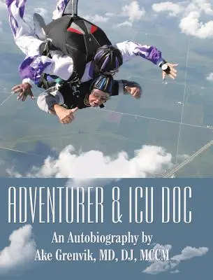 Dobrodruh a doktor Icu: Autobiografia Ake Grenvik, Md, Dj, Mccm - Adventurer & Icu Doc: An Autobiography by Ake Grenvik, Md, Dj, Mccm
