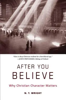 Po tom, čo uveríš: Prečo na kresťanskom charaktere záleží - After You Believe: Why Christian Character Matters