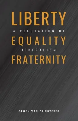 Sloboda, rovnosť, bratstvo: Vyvrátenie liberalizmu - Liberty, Equality, Fraternity: A Refutation of Liberalism