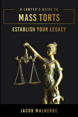 Sprievodca právnika hromadnými deliktmi: Vytvorte si dedičstvo - A Lawyer's Guide to Mass Torts: Establish Your Legacy
