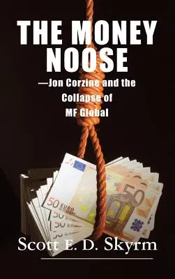 Oprátka peňazí: Jon Corzine a krach spoločnosti MF Global - The Money Noose: Jon Corzine and the Collapse of MF Global