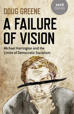 Zlyhanie vízie: Michael Harrington a limity demokratického socializmu - A Failure of Vision: Michael Harrington and the Limits of Democratic Socialism