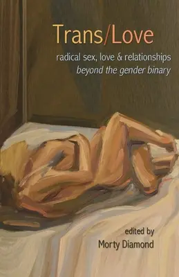 Trans/lácia: Radikálny sex, láska a vzťahy mimo rodovej binárnosti - Trans/Love: Radical Sex, Love & Relationships Beyond the Gender Binary