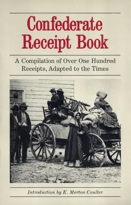 Kniha potvrdeniek Konfederácie: A Compilation of Over One Hundred Receipts, Adapted to the Times - Confederate Receipt Book: A Compilation of Over One Hundred Receipts, Adapted to the Times