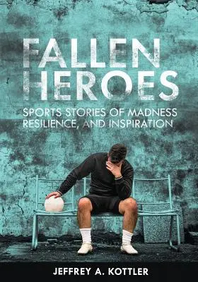 Padlí hrdinovia: športové príbehy o šialenstve, odolnosti a inšpirácii - Fallen Heroes: Sports Stories of Madness, Resilience, and Inspiration