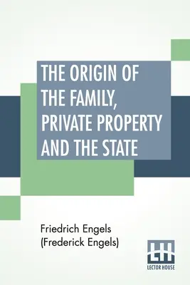 Pôvod rodiny, súkromného vlastníctva a štátu: (Engels (Frederick Engels) Friedrich) - The Origin Of The Family, Private Property And The State: Translated By Ernest Untermann (Engels (Frederick Engels) Friedrich)