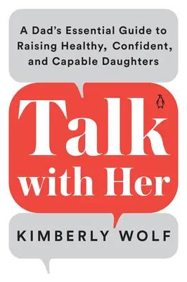 Hovor s ňou: Základný sprievodca otca pri výchove zdravých, sebavedomých a schopných dcér - Talk with Her: A Dad's Essential Guide to Raising Healthy, Confident, and Capable Daughters
