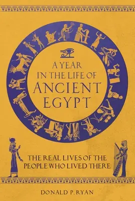 Rok v živote starovekého Egypta: Rok v starovekom Egypte: Skutočný život ľudí, ktorí tam žili - A Year in the Life of Ancient Egypt: The Real Lives of the People Who Lived There