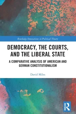 Demokracia, súdy a liberálny štát: Komparatívna analýza amerického a nemeckého konštitucionalizmu - Democracy, the Courts, and the Liberal State: A Comparative Analysis of American and German Constitutionalism