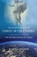 ZNOVUZJAVENIE KRISTA V ÉTERICKOM SVETE - ZBIERKA PREDNÁŠOK O DRUHOM PRÍCHODE KRISTA - REAPPEARANCE OF CHRIST IN THE ETHERIC - A COLLECTION OF LECTURES ON THE SECOND COMING OF CHRIST