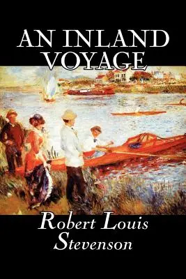 An Inland Voyage by Robert Louis Stevenson, Beletria, Klasika, Akčné a dobrodružné - An Inland Voyage by Robert Louis Stevenson, Fiction, Classics, Action & Adventure