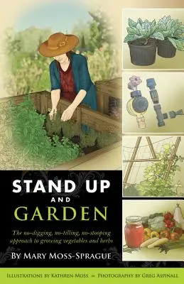 Postav sa a zahrádzaj: Vydajte sa na cestu k pestovaniu zeleniny a byliniek bez kopania, obrábania pôdy a zohýbania. - Stand Up and Garden: The No-Digging, No-Tilling, No-Stooping Approach to Growing Vegetables and Herbs