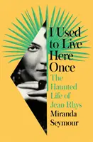 Kedysi som tu žil - Strašidelný život Jeana Rhysa - I Used to Live Here Once - The Haunted Life of Jean Rhys