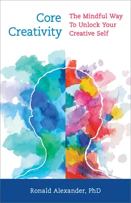 Core Creativity: Vedomý spôsob, ako odomknúť svoje tvorivé ja - Core Creativity: The Mindful Way to Unlock Your Creative Self