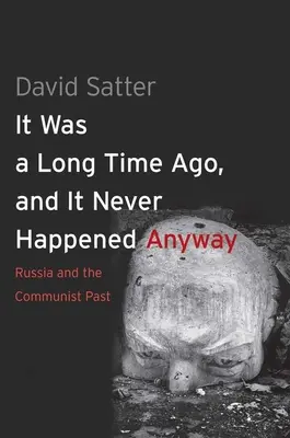 Bolo to dávno a aj tak sa to nikdy nestalo: Rusko a komunistická minulosť - It Was a Long Time Ago, and It Never Happened Anyway: Russia and the Communist Past