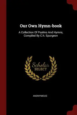 Naša vlastná kniha piesní: Spurgeon: Zbierka žalmov a hymnov, ktorú zostavil C. H. Spurgeon - Our Own Hymn-Book: A Collection of Psalms and Hymns, Compiled by C.H. Spurgeon