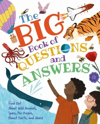 Veľká kniha otázok a odpovedí: Zistite viac o divokých zvieratách, vesmíre, oceánoch, planéte Zem a ďalších veciach! - The Big Book of Questions and Answers: Find Out about Wild Animals, Space, the Oceans, Planet Earth, and More!