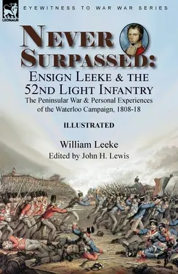 Nikdy neprekonaný: Plukovník Leeke a 52. ľahká pechota: polostrovná vojna a osobné zážitky z kampane pri Waterloo, 1808-1 - Never Surpassed: Ensign Leeke and the 52nd Light Infantry: the Peninsular War and Personal Experiences of the Waterloo Campaign, 1808-1