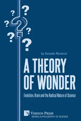 Teória zázraku: Evolúcia, mozog a radikálna povaha vedy - A Theory of Wonder: Evolution, Brain and the Radical Nature of Science