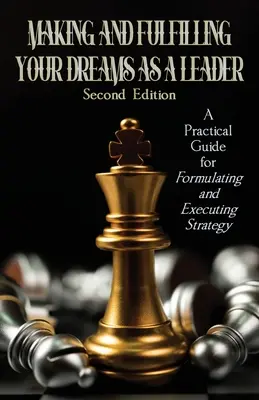 Vytváranie a plnenie snov ako líder: Praktická príručka na formulovanie a realizáciu stratégie - Making and Fulfilling Your Dreams as a Leader: A Practical Guide for Formulating and Executing Strategy
