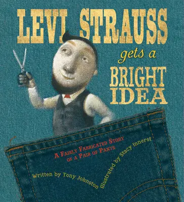 Levi Strauss dostane skvelý nápad: Dosť vymyslený príbeh o páre nohavíc - Levi Strauss Gets a Bright Idea: A Fairly Fabricated Story of a Pair of Pants