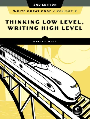 Write Great Code, Volume 2, 2nd Edition: Druhé vydanie, Low-Level Thinking, High-Level Writing - Write Great Code, Volume 2, 2nd Edition: Thinking Low-Level, Writing High-Level