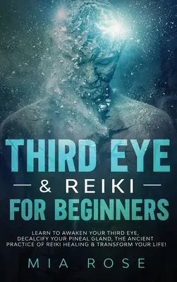 Tretie oko a Reiki pre začiatočníkov: Naučte sa prebudiť svoje tretie oko, odvápniť svoju epifýzu, starodávnu prax liečenia Reiki a transformovať svoj L - Third Eye & Reiki for Beginners: Learn to awaken your Third Eye, Decalcify your Pineal Gland, the Ancient Practice of Reiki Healing & Transform your L