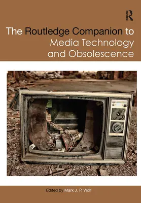 The Routledge Companion to Media Technology and Obsolescence (Routledžský sprievodca mediálnymi technológiami a zastarávaním) - The Routledge Companion to Media Technology and Obsolescence