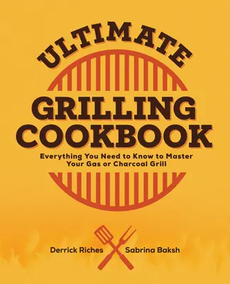 Ultimate Grill Cookbook (Kuchařka na grilovanie): Všetko, čo potrebujete vedieť, aby ste ovládli svoj plynový gril alebo gril na drevené uhlie - Ultimate Grilling Cookbook: Everything You Need to Know to Master Your Gas or Charcoal Grill