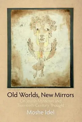 Staré svety, nové zrkadlá: O židovskej mystike a myslení dvadsiateho storočia - Old Worlds, New Mirrors: On Jewish Mysticism and Twentieth-Century Thought