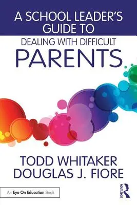 Sprievodca vedúcich pracovníkov škôl, ako sa vyrovnať s problematickými rodičmi - A School Leader's Guide to Dealing with Difficult Parents
