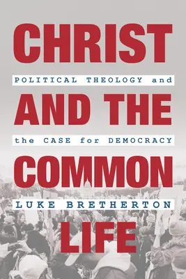 Kristus a spoločný život: Politická teológia a argumenty pre demokraciu - Christ and the Common Life: Political Theology and the Case for Democracy