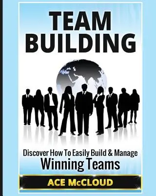 Budovanie tímu: Zistite, ako ľahko vybudovať a riadiť víťazné tímy - Team Building: Discover How To Easily Build & Manage Winning Teams