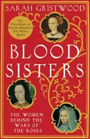 Pokrvné sestry - Ženy za vojnami ruží - Blood Sisters - The Women Behind the Wars of the Roses