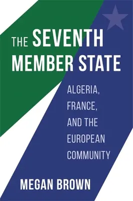 Siedmy členský štát: Alžírsko, Francúzsko a Európske spoločenstvo - The Seventh Member State: Algeria, France, and the European Community