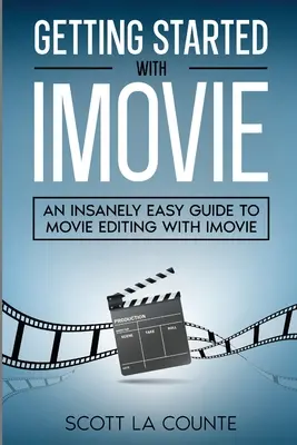 Začíname s iMovie: Šialene jednoduchý sprievodca úpravou filmov pomocou iMovie - Getting Started with iMovie: An Insanely Easy Guide to Movie Editing With iMovie