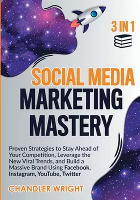 Majstrovstvo marketingu na sociálnych sieťach: 3 v 1 - Osvedčené stratégie, ako získať náskok pred konkurenciou, využiť nové virálne trendy a vybudovať si masívnu značku - Social Media Marketing Mastery: 3 in 1 - Proven Strategies to Stay Ahead of Your Competition, Leverage the New Viral Trends, and Build a Massive Brand