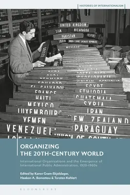 Organizovanie sveta 20. storočia: Medzinárodné organizácie a vznik medzinárodnej verejnej správy v rokoch 1920 - 1960 - Organizing the 20th-Century World: International Organizations and the Emergence of International Public Administration, 1920-1960s