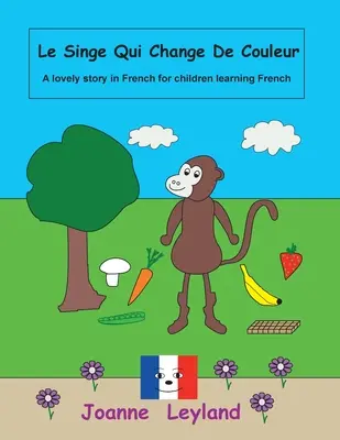 Le Singe Qui Change De Couleur: Krásny príbeh vo francúzštine pre deti, ktoré sa učia francúzštinu - Le Singe Qui Change De Couleur: A lovely story in French for children learning French