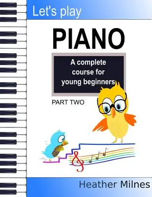 Hrajme na klavír: Ucelený kurz pre mladých začiatočníkov: Druhá časť - Let's Play Piano: A complete course for young beginners: Part Two