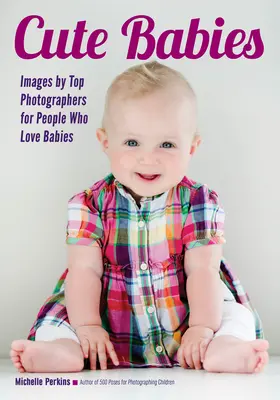 Roztomilé deti: Snímky od najlepších fotografov pre ľudí, ktorí milujú bábätká - Cute Babies: Images by Top Photographers for People Who Love Babies
