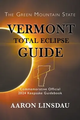 Sprievodca úplným zatmením vo Vermonte: Oficiálny pamätný sprievodca na rok 2024 - Vermont Total Eclipse Guide: Official Commemorative 2024 Keepsake Guidebook