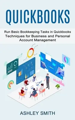Rýchle účtovné knihy: (Techniky vedenia podnikateľských a osobných účtov): Spustite základné účtovné úlohy v programe Quickbooks - Quickbooks: Run Basic Bookkeeping Tasks in Quickbooks (Techniques for Business and Personal Account Management)