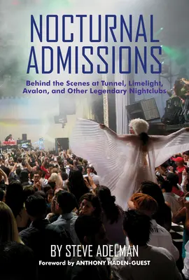 Nočné prijatia: Nočné vstupy: Zákulisie Tunelu, Limelightu, Avalonu a ďalších legendárnych nočných klubov - Nocturnal Admissions: Behind the Scenes at Tunnel, Limelight, Avalon, and Other Legendary Nightclubs