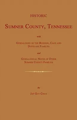 Historic Sumner County, Tennessee; With Genealogies of the Bledsoe, Cage and Douglass Families and Genealogical Notes of Other Sumner County Families.