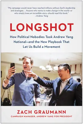 Dlhá šanca: A nová príručka, ktorá nám umožnila vybudovať hnutie - Longshot: How Political Nobodies Took Andrew Yang National--And the New Playbook That Let Us Build a Movement