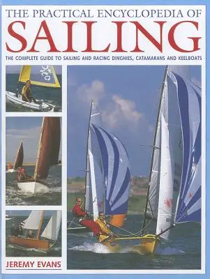Praktická encyklopédia plachtenia: Praktická príručka: Kompletná praktická príručka o plachtení a pretekárskych člnoch, katamaránoch a kýlových lodiach - The Practical Encyclopedia of Sailing: The Complete Practical Guide to Sailing and Racing Dinghies, Catamarans and Keelboats